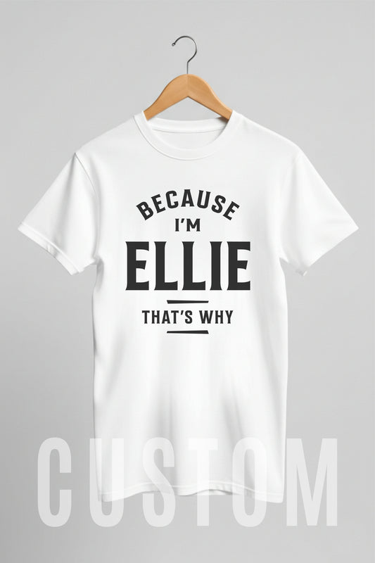 Custom Name - Because I'm Ellie That's Why unisex classic tee