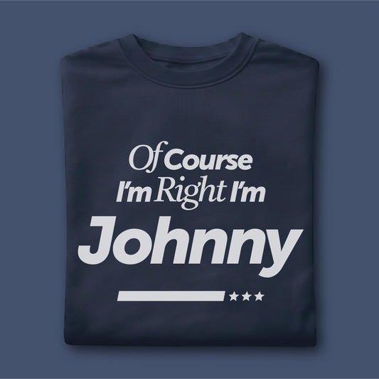 Custom Name - Of Course I'm Right I'm Johnny unisex classic tee