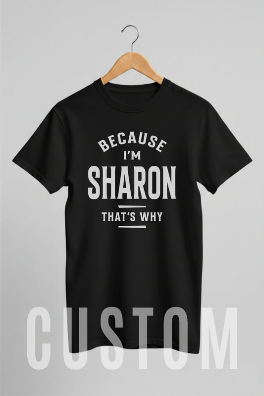 Custom Name - Because I'm Sharon That's Why unisex classic tee