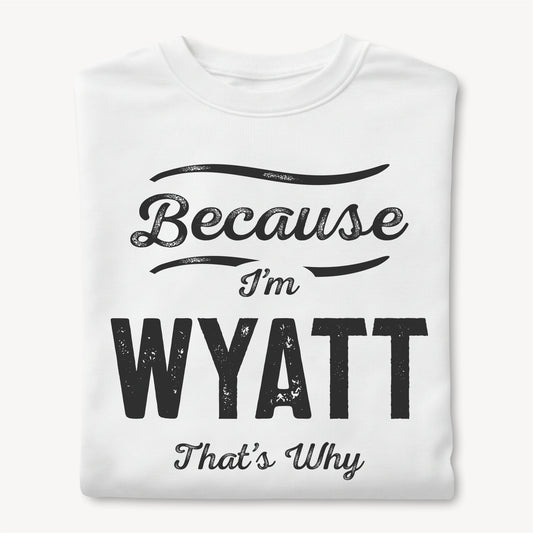 Funny Custom Name - Because I'm Wyatt That's Why unisex classic tee