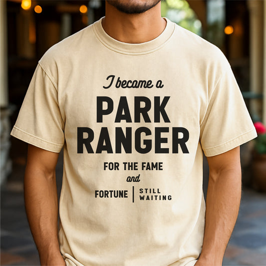 I Become a Park Ranger For the Fame and Fortune – Customizable unisex garment-dyed heavyweight t-shirt