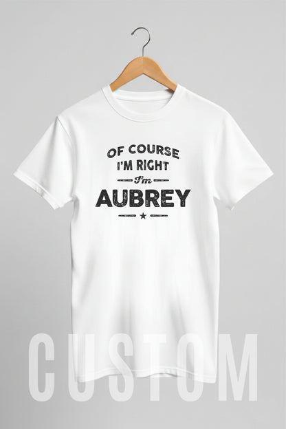 Custom Name - Of Course I'm Right I'm Aubrey unisex classic tee