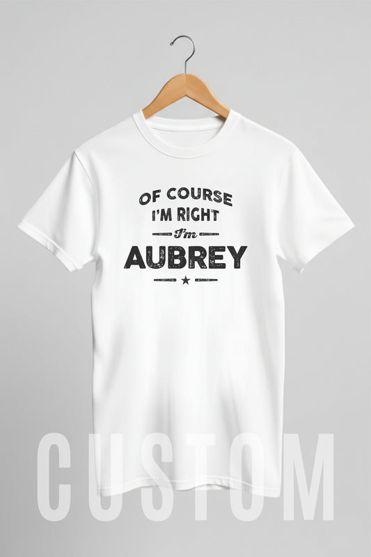 Custom Name - Of Course I'm Right I'm Aubrey unisex classic tee