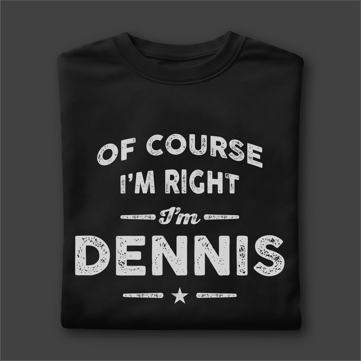 Custom Name - Of Course I'm Right I'm Dennis unisex classic tee