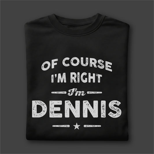 Custom Name - Of Course I'm Right I'm Dennis unisex classic tee