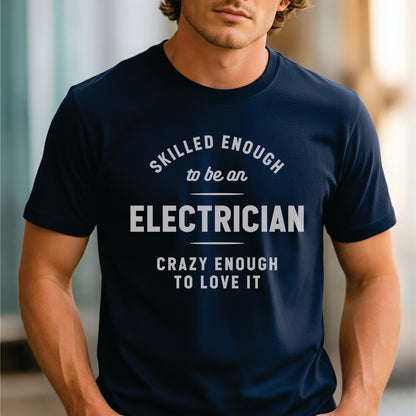 Custom Profession - Skilled Enough to Be an Electrician Crazy Enough to Love It unisex classic tee