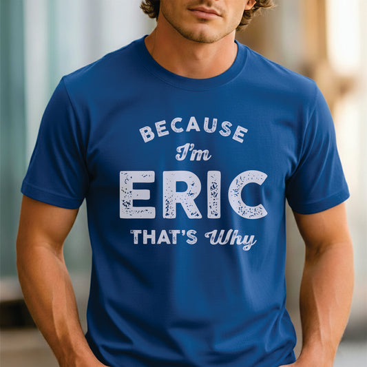 Custom Name - Because I'm Eric That's Why unisex classic tee