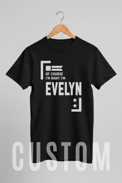 Custom Name - Of Course I'm Right I'm Evelyn unisex classic tee