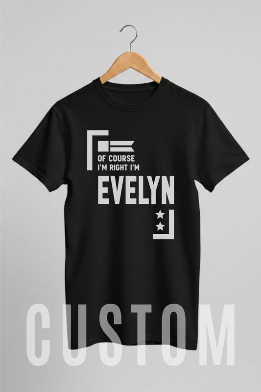 Custom Name - Of Course I'm Right I'm Evelyn unisex classic tee