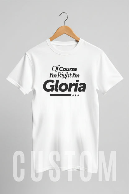 Custom Name - Of Course I'm Right I'm Gloria unisex classic tee