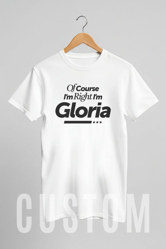 Custom Name - Of Course I'm Right I'm Gloria unisex classic tee