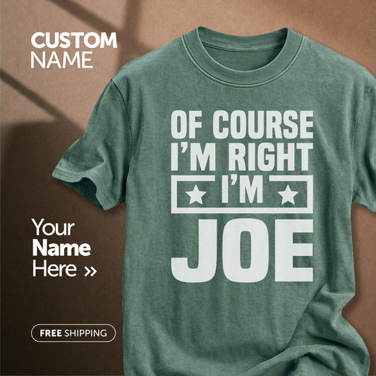 Of Course I'm Right I'm Joe | Custom Name T-Shirt
