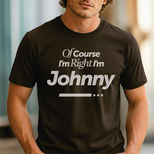 Custom Name - Of Course I'm Right I'm Johnny unisex classic tee