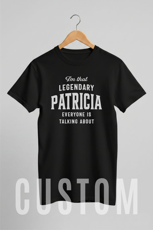 Custom Name - Legendary Patricia Everyone's Talking About unisex classic tee