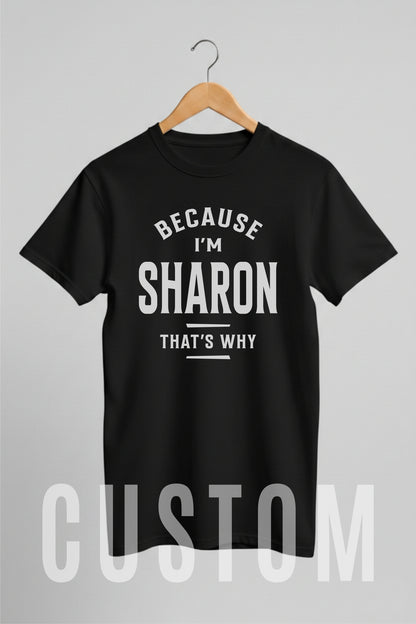 Custom Name - Because I'm Sharon That's Why unisex classic tee