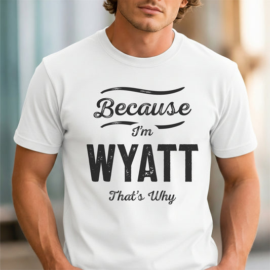 Funny Custom Name - Because I'm Wyatt That's Why unisex classic tee